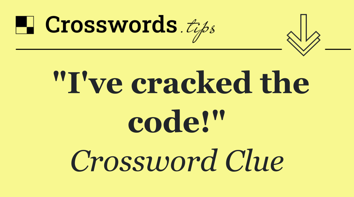 "I've cracked the code!"