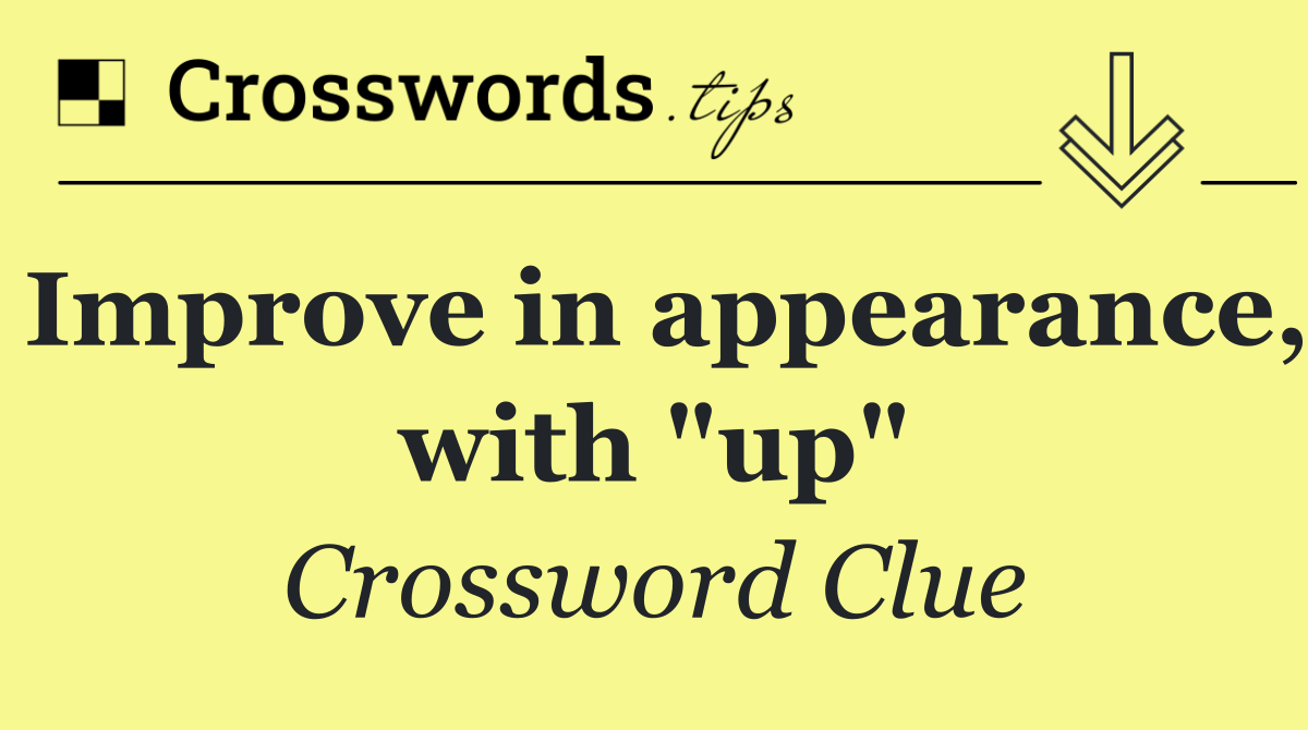 Improve in appearance, with "up"
