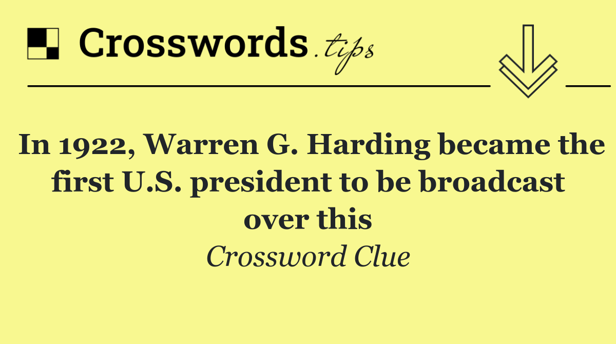 In 1922, Warren G. Harding became the first U.S. president to be broadcast over this
