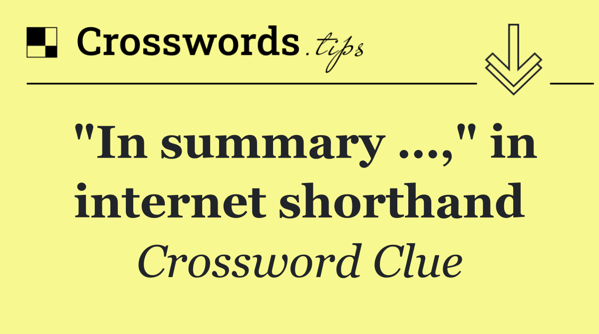 "In summary …," in internet shorthand
