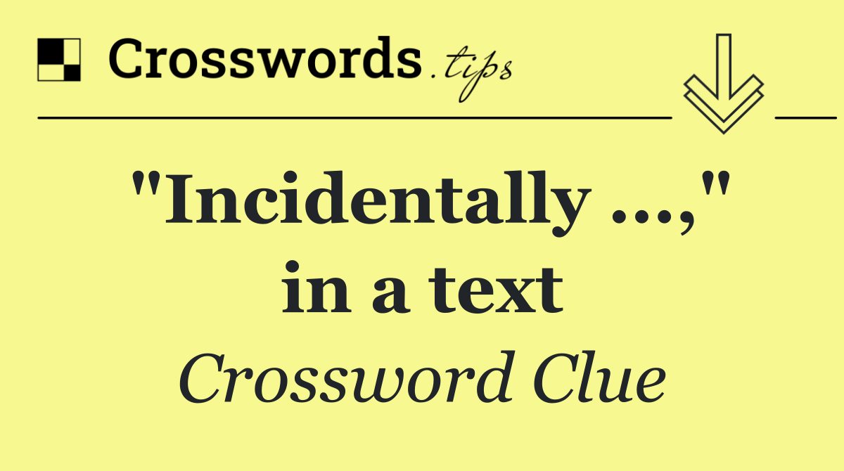 "Incidentally ...," in a text