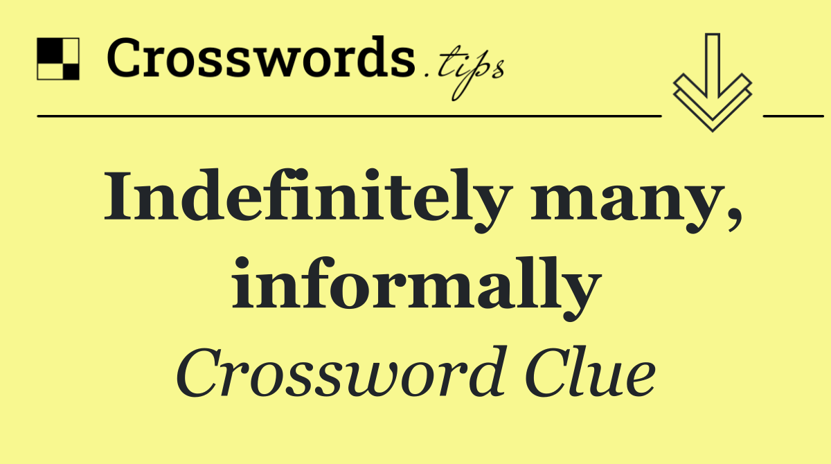 Indefinitely many, informally