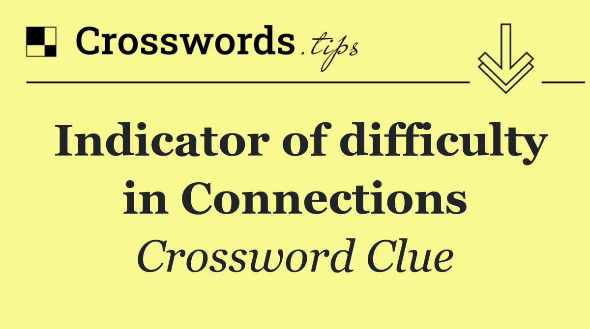 Indicator of difficulty in Connections