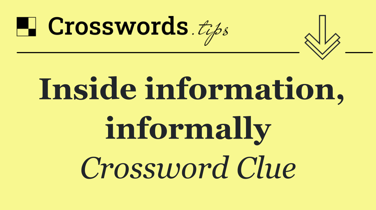 Inside information, informally
