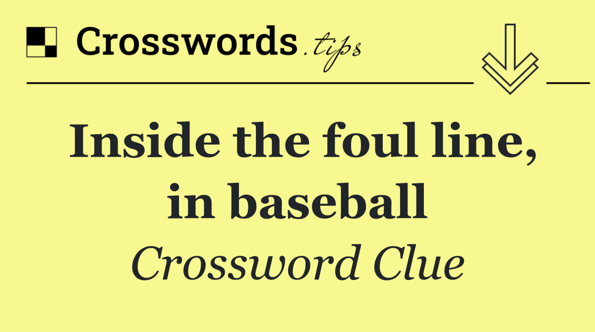 Inside the foul line, in baseball