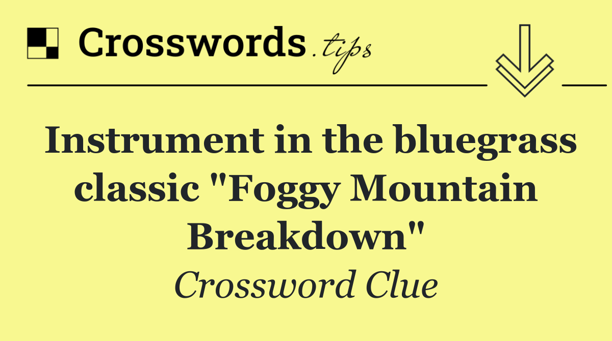Instrument in the bluegrass classic "Foggy Mountain Breakdown"