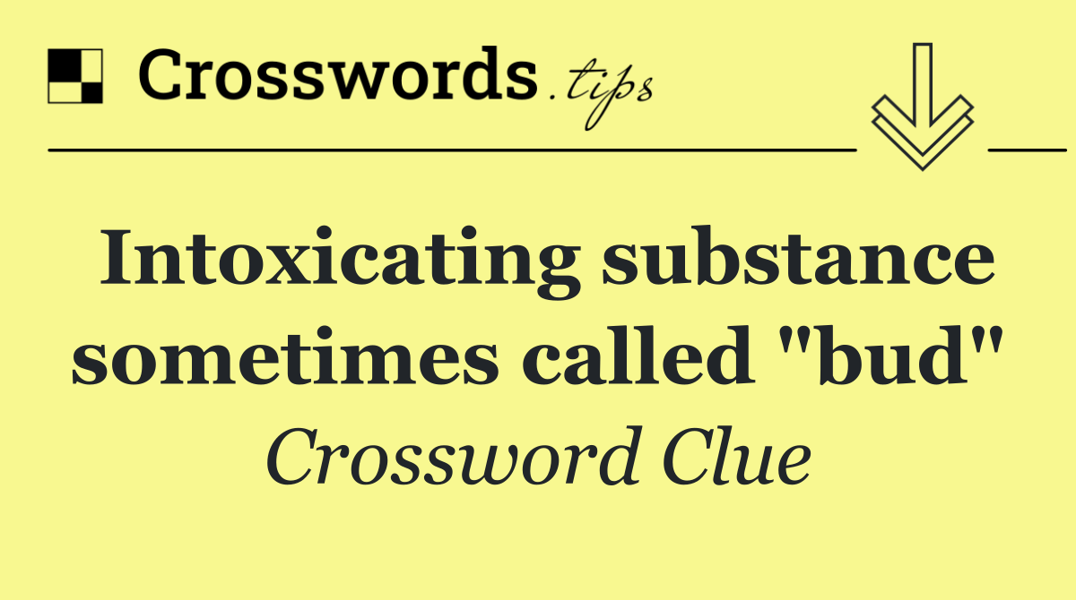 Intoxicating substance sometimes called "bud"