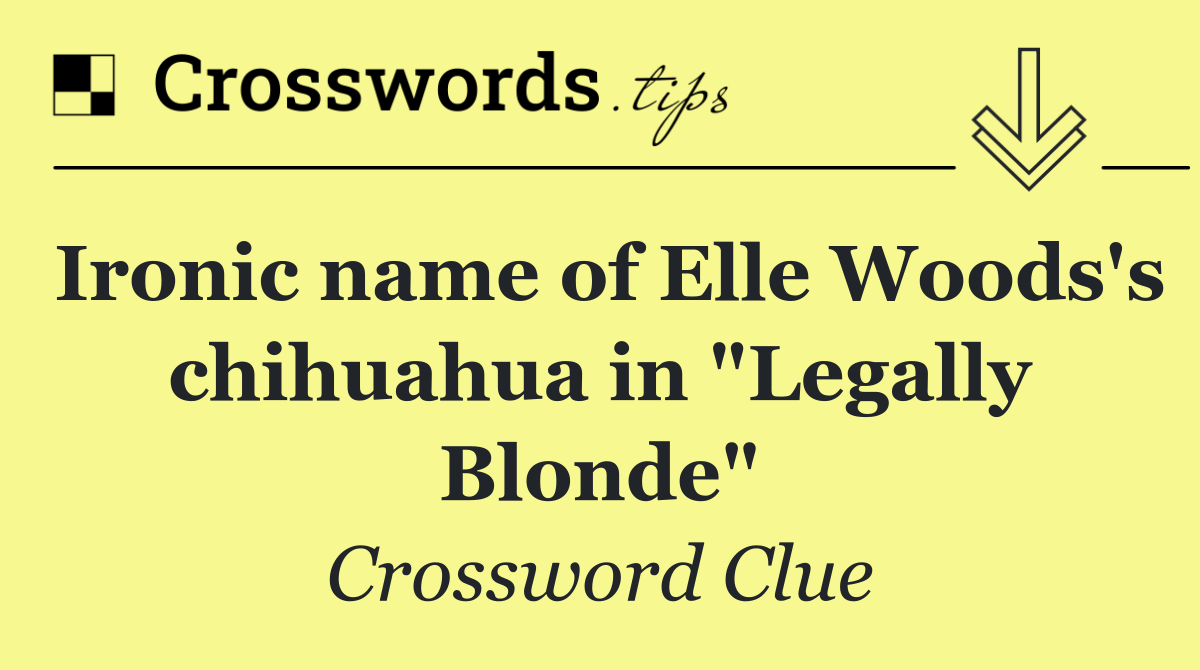 Ironic name of Elle Woods's chihuahua in "Legally Blonde"
