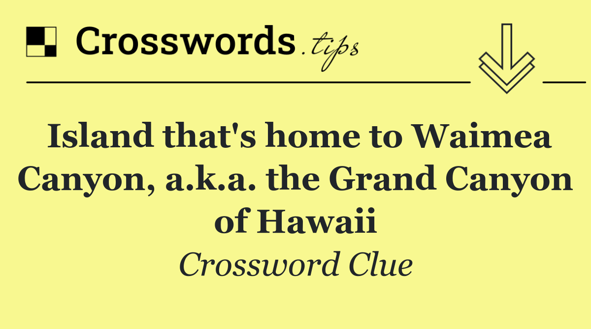 Island that's home to Waimea Canyon, a.k.a. the Grand Canyon of Hawaii