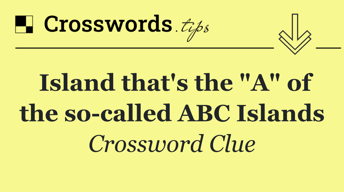 Island that's the "A" of the so called ABC Islands