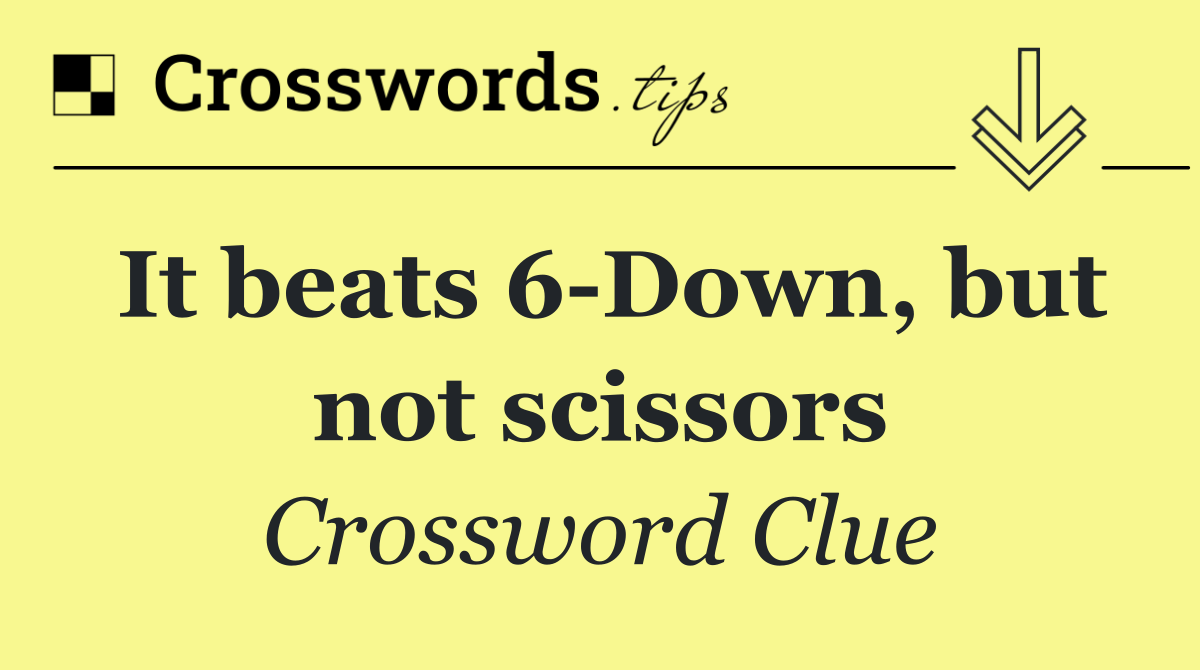 It beats 6 Down, but not scissors