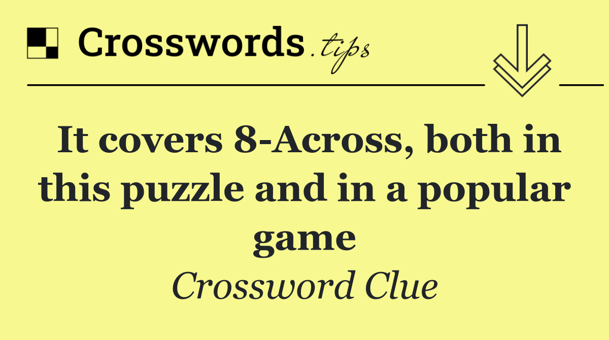 It covers 8 Across, both in this puzzle and in a popular game