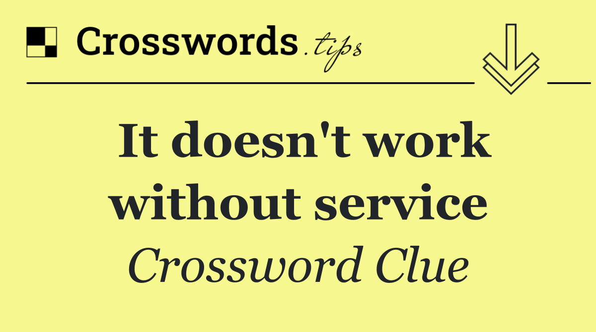 It doesn't work without service