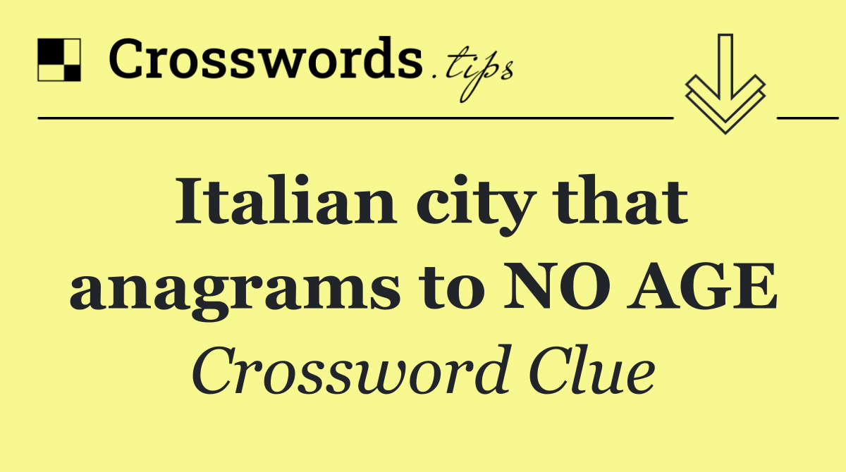 Italian city that anagrams to NO AGE