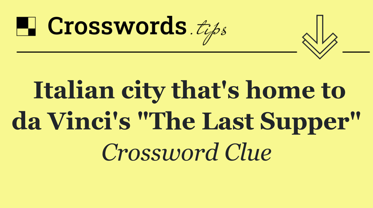 Italian city that's home to da Vinci's "The Last Supper"