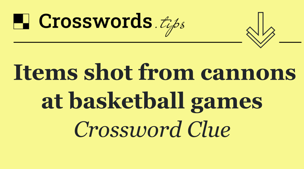Items shot from cannons at basketball games