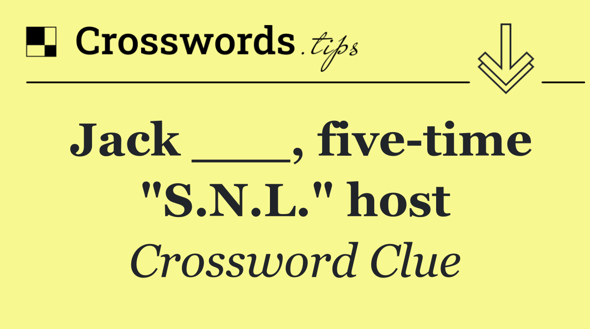 Jack ___, five time "S.N.L." host