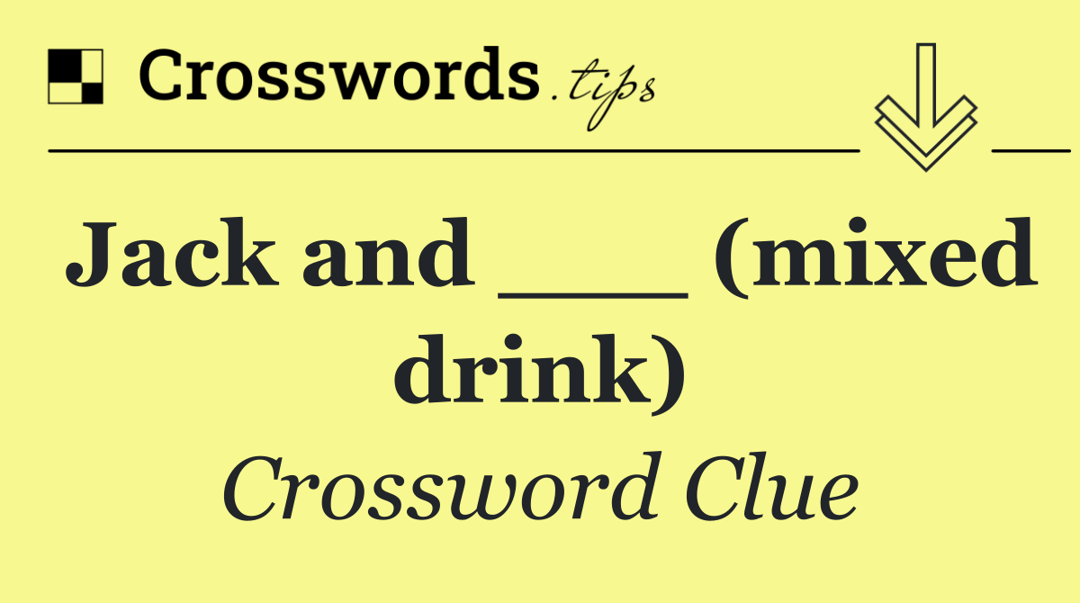 Jack and ___ (mixed drink)