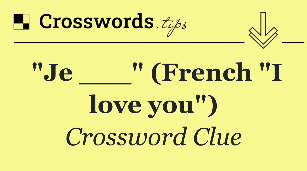 "Je ___" (French "I love you")