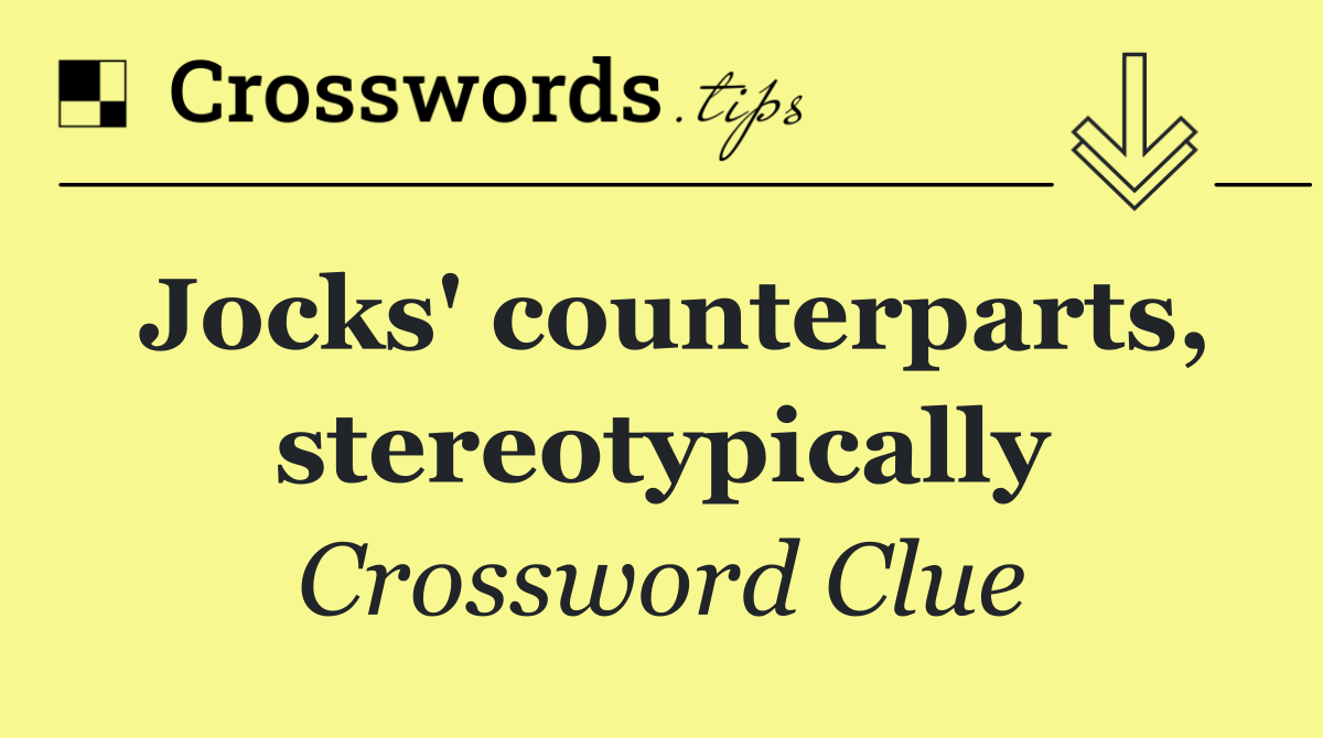 Jocks' counterparts, stereotypically