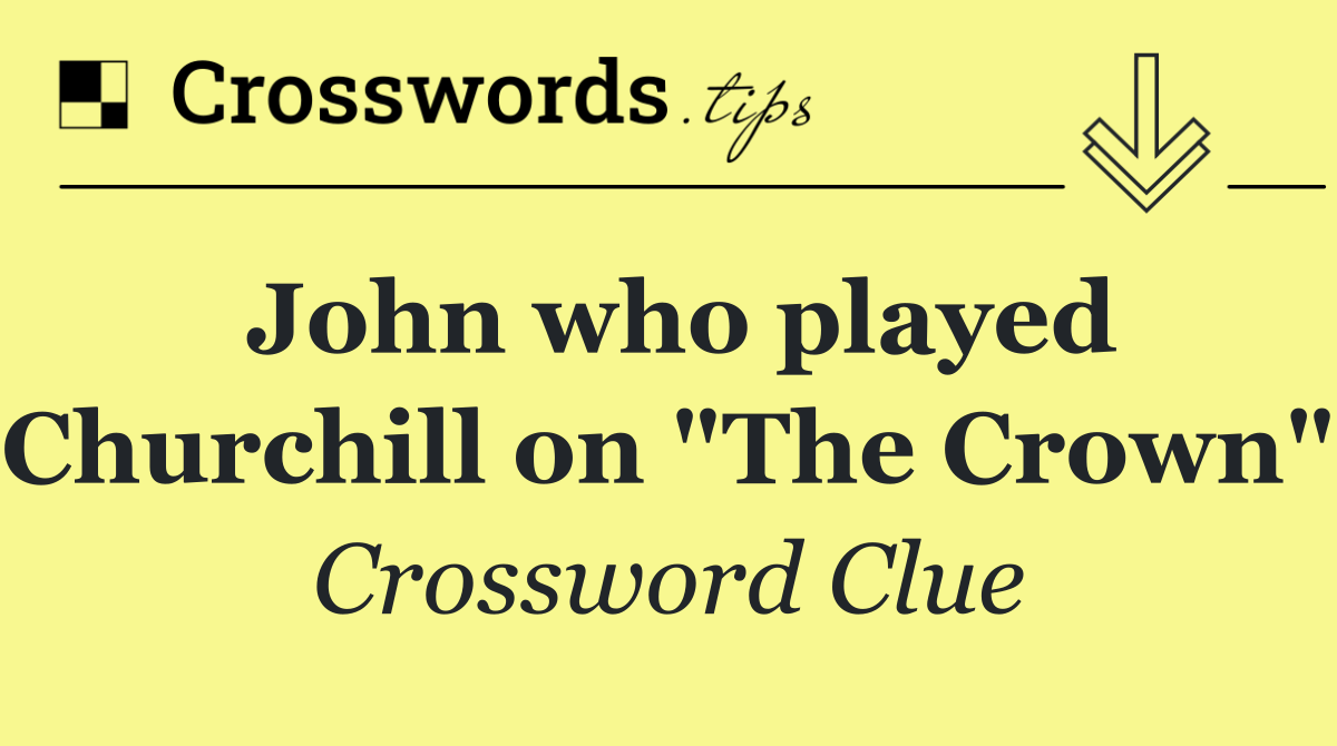 John who played Churchill on "The Crown"