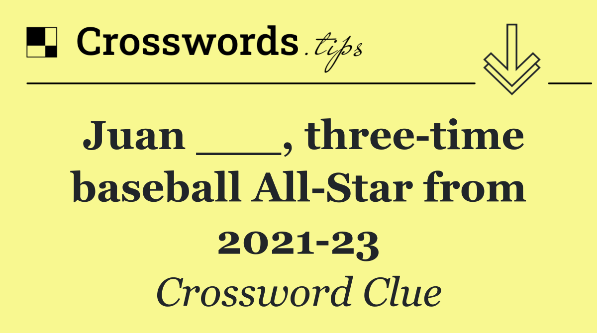 Juan ___, three time baseball All Star from 2021 23