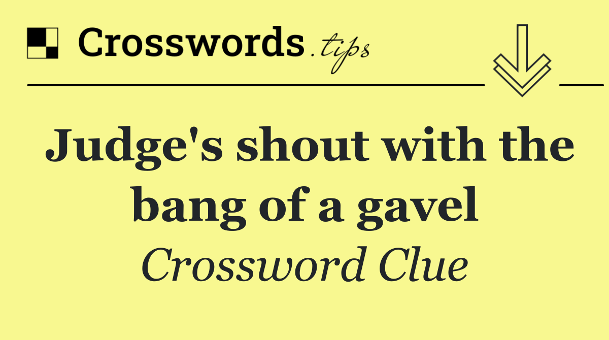 Judge's shout with the bang of a gavel