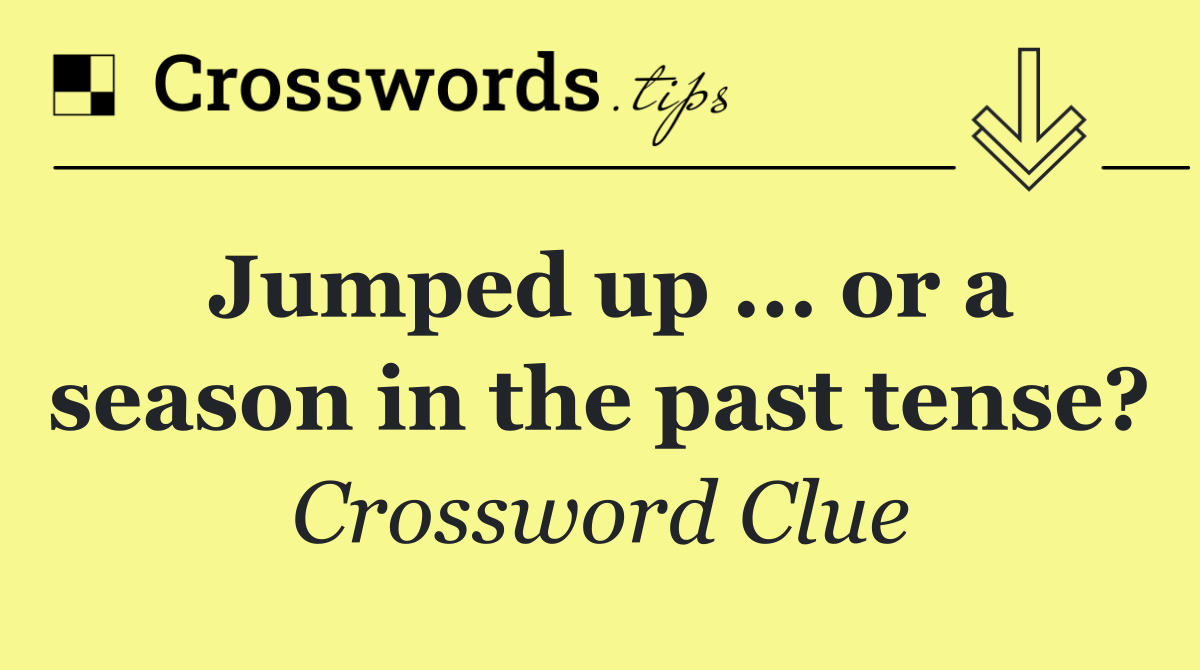 Jumped up ... or a season in the past tense?