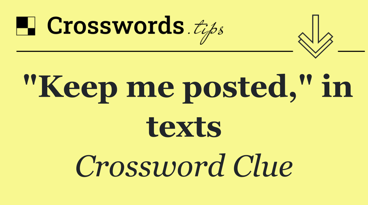 "Keep me posted," in texts