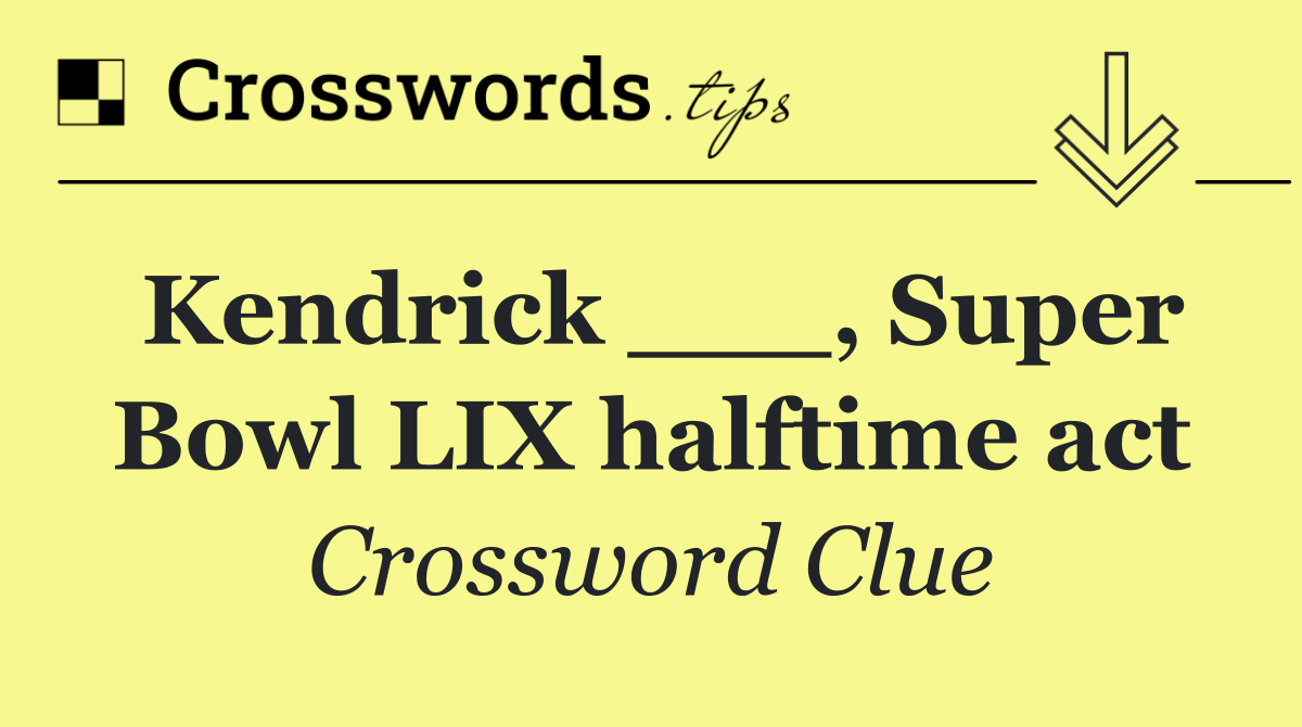 Kendrick ___, Super Bowl LIX halftime act