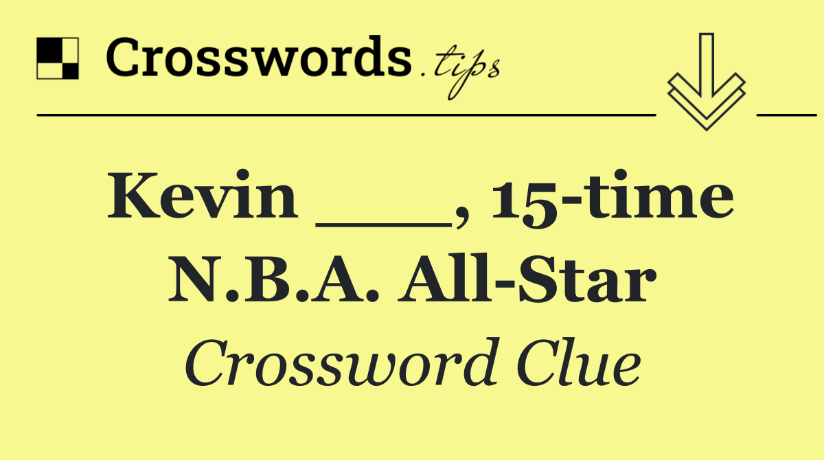 Kevin ___, 15 time N.B.A. All Star