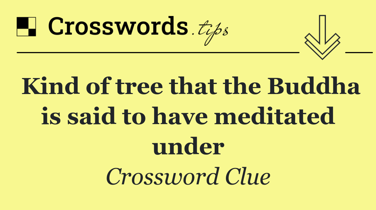 Kind of tree that the Buddha is said to have meditated under