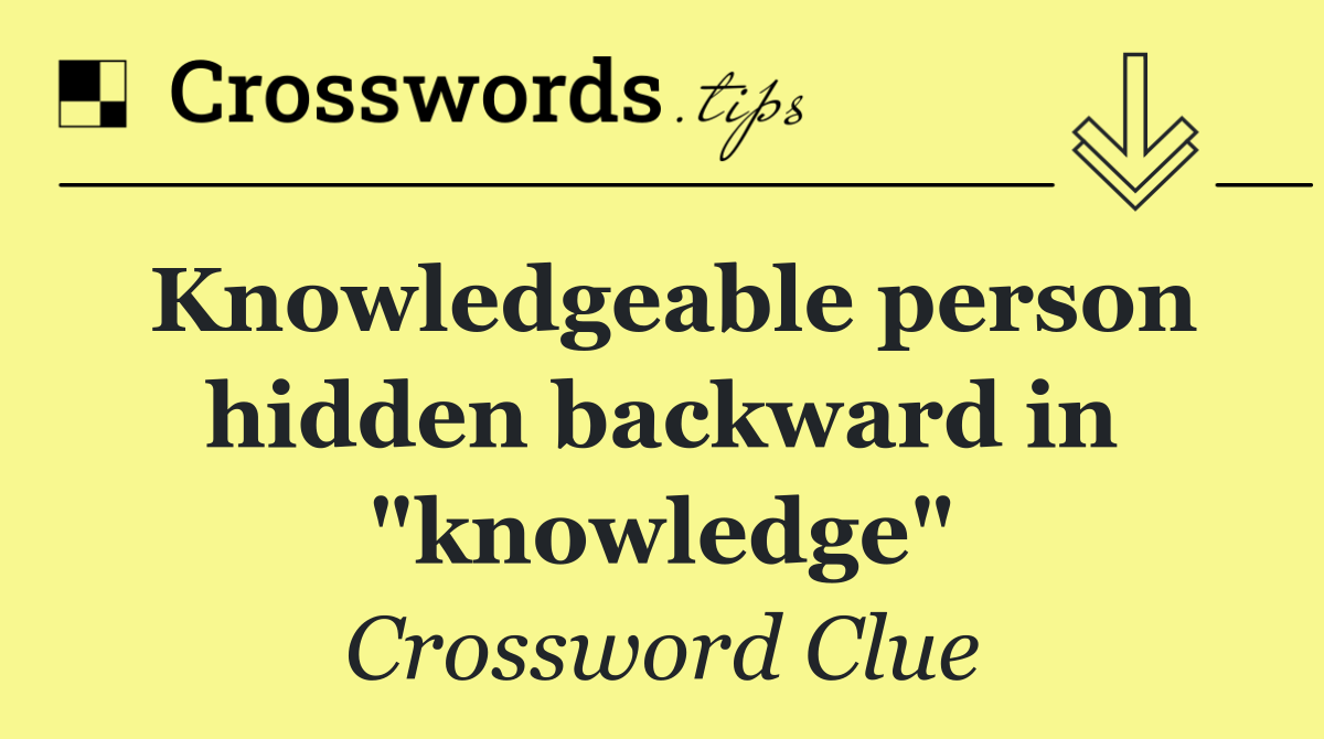 Knowledgeable person hidden backward in "knowledge"