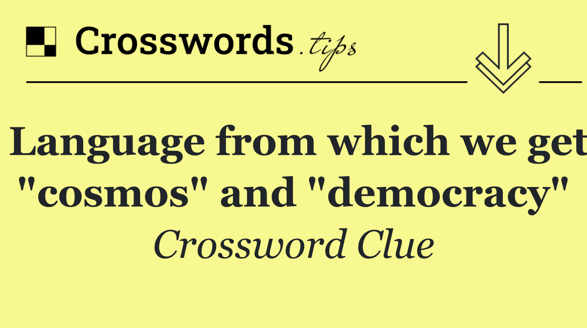 Language from which we get "cosmos" and "democracy"