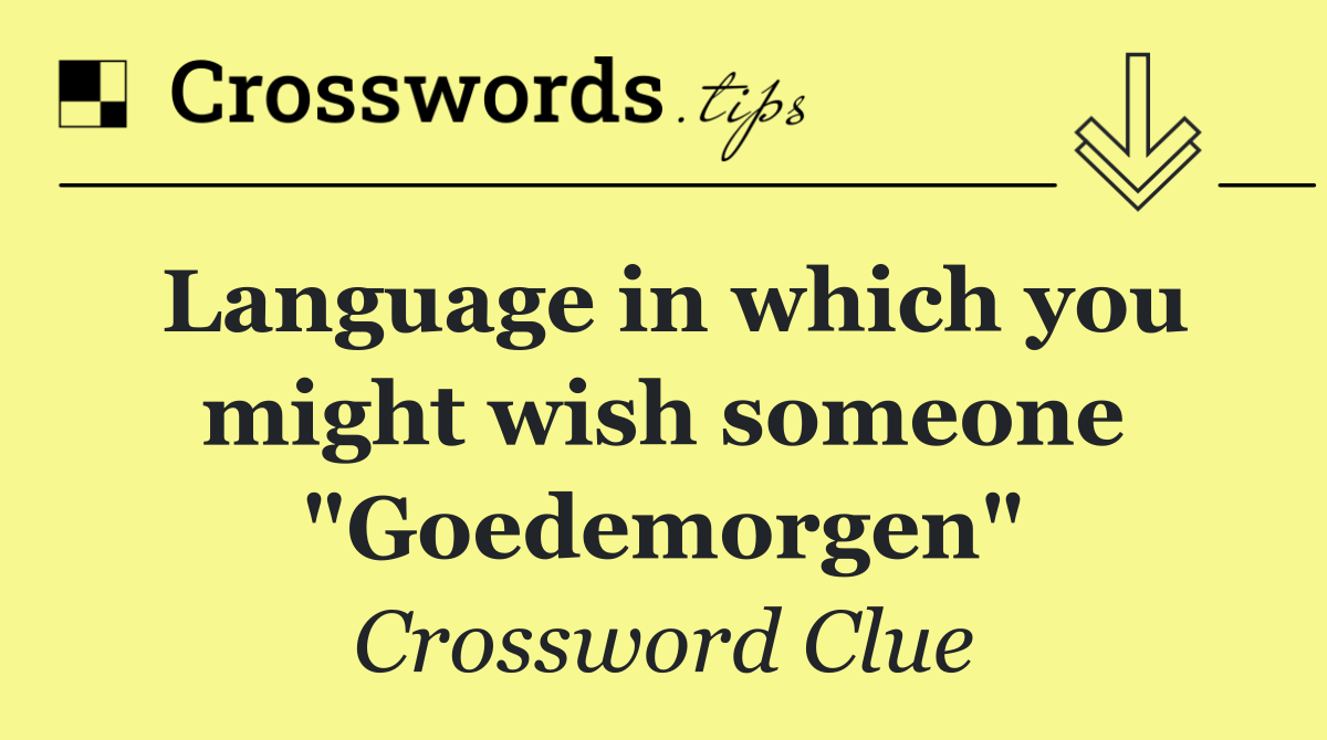 Language in which you might wish someone "Goedemorgen"