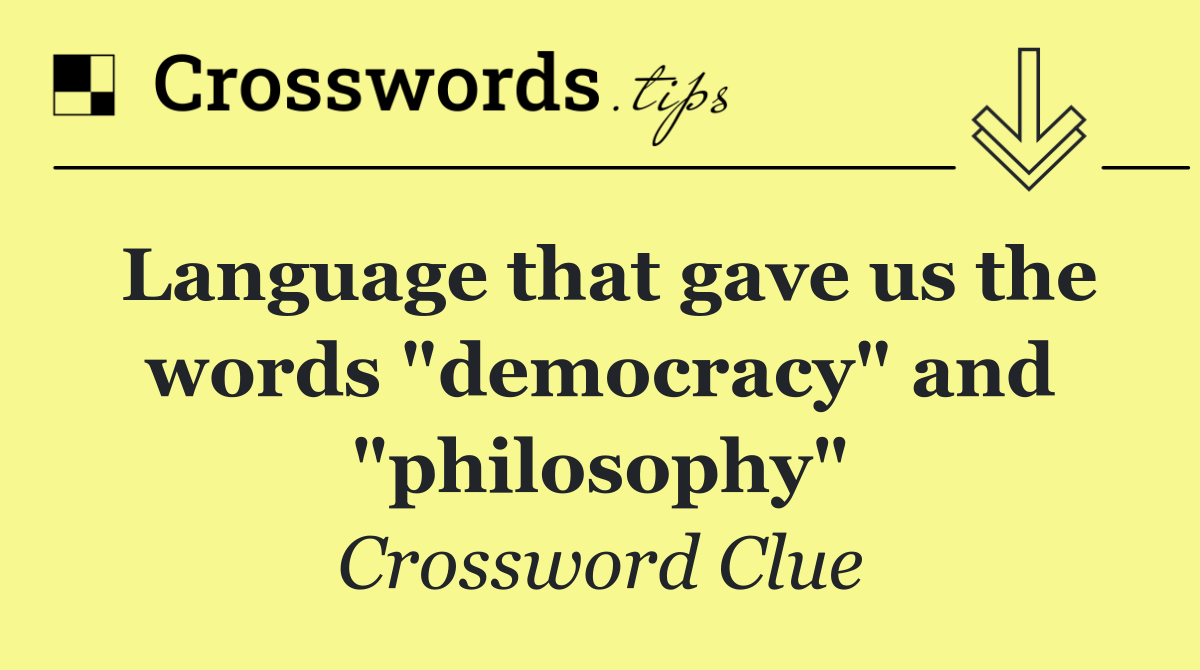 Language that gave us the words "democracy" and "philosophy"