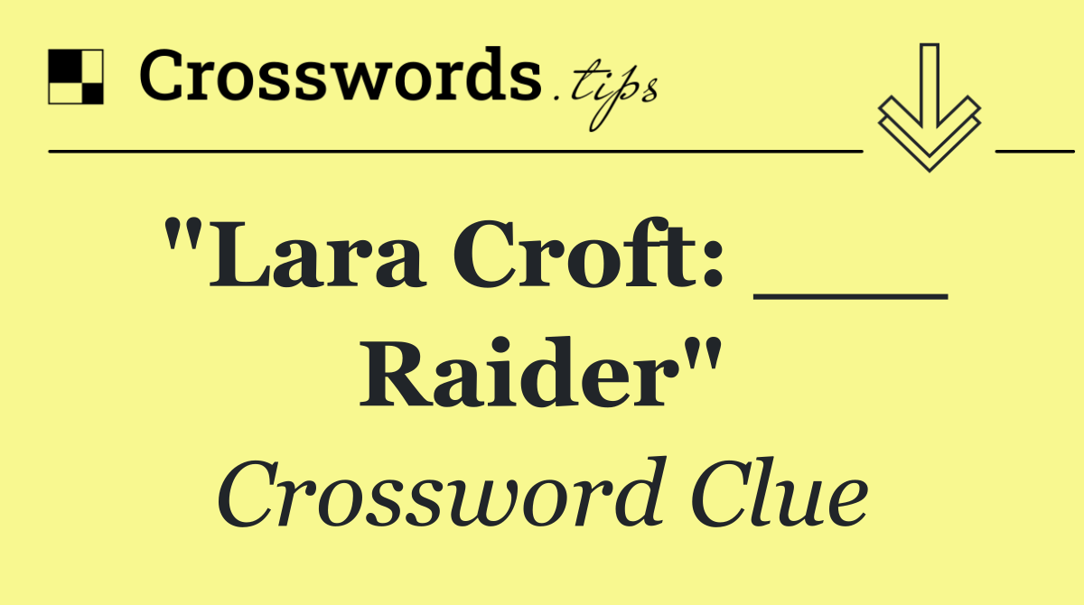 "Lara Croft: ___ Raider"