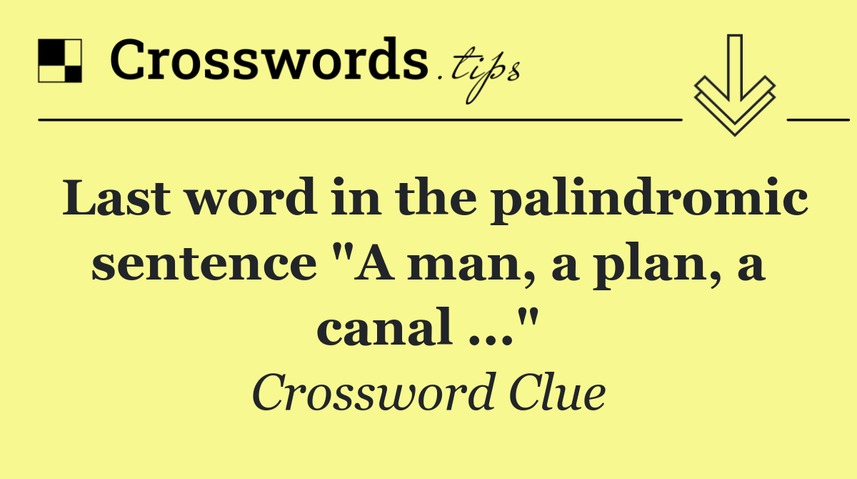 Last word in the palindromic sentence "A man, a plan, a canal ..."