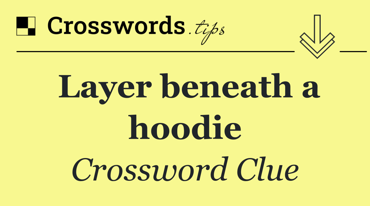 Layer beneath a hoodie