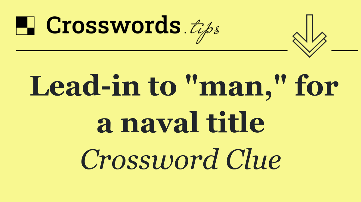Lead in to "man," for a naval title