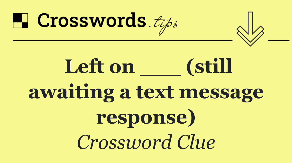 Left on ___ (still awaiting a text message response)