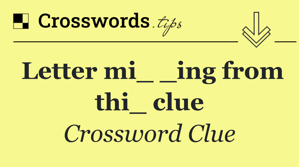 Letter mi_ _ing from thi_ clue