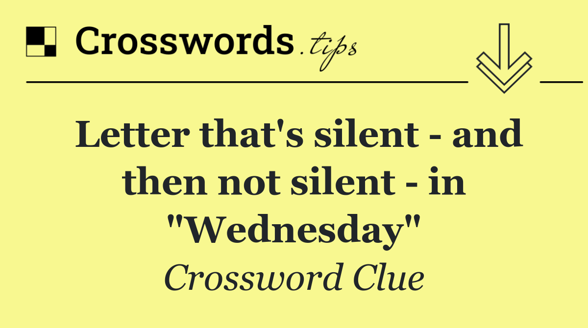 Letter that's silent   and then not silent   in "Wednesday"