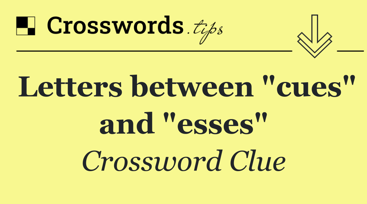 Letters between "cues" and "esses"