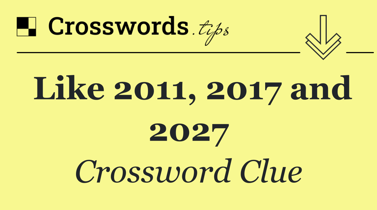 Like 2011, 2017 and 2027