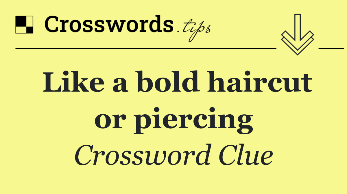 Like a bold haircut or piercing
