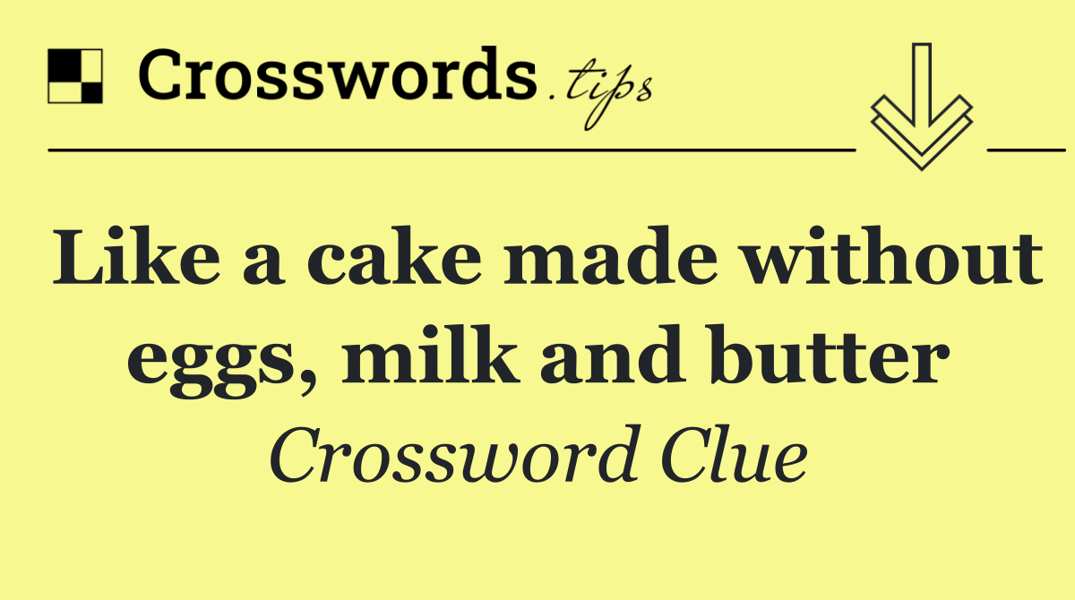 Like a cake made without eggs, milk and butter