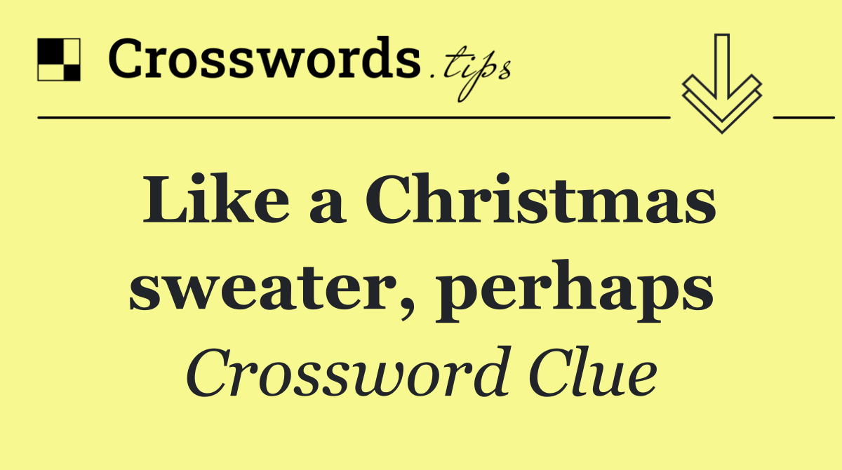 Like a Christmas sweater, perhaps