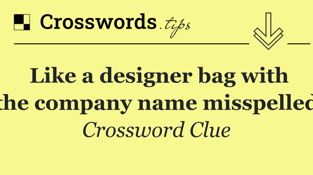 Like a designer bag with the company name misspelled