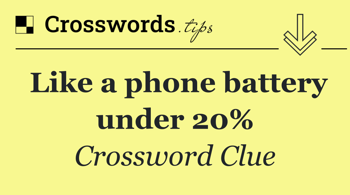 Like a phone battery under 20%